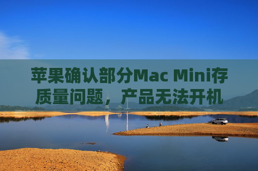 苹果确认部分Mac Mini存质量问题,产品无法开机