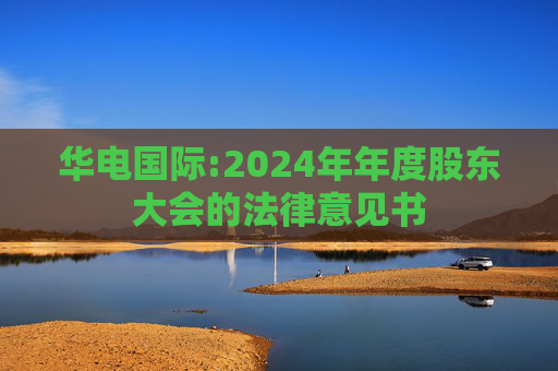 华电国际:2024年年度股东大会的法律意见书