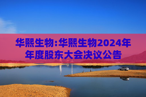 华熙生物:华熙生物2024年年度股东大会决议公告  第1张