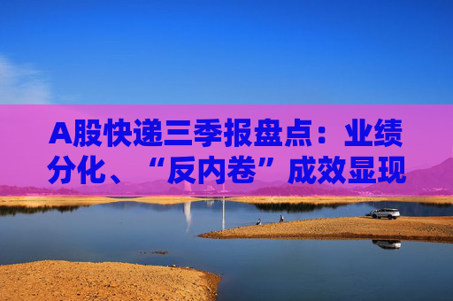 A股快递三季报盘点:业绩分化、“反内卷”成效显现,行业座次洗牌助推价值竞争 第1张 A股快递三季报盘点:业绩分化、“反内卷”成效显现,行业座次洗牌助推价值竞争 第1张