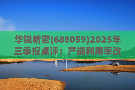 华锐精密(688059)2025年三季报点评：产能利用率改善 营收利润同比高增