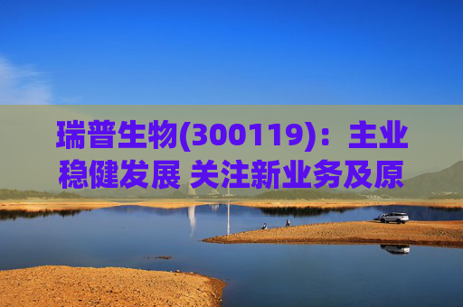 瑞普生物(300119):主业稳健发展 关注新业务及原料药业绩弹性 第1张 瑞普生物(300119):主业稳健发展 关注新业务及原料药业绩弹性 第1张