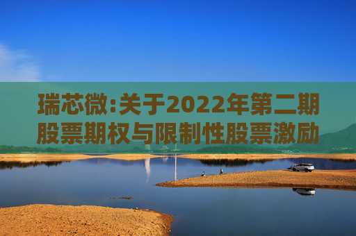 瑞芯微:关于2022年第二期股票期权与限制性股票激励计划首次授予限制性股票第二期解除限售暨上市公告