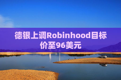 德银上调Robinhood目标价至96美元