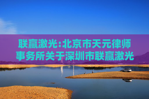 联赢激光:北京市天元律师事务所关于深圳市联赢激光股份有限公司2025年第一次临时股东大会的法律意见