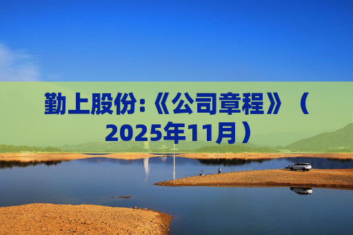 勤上股份:《公司章程》（2025年11月）