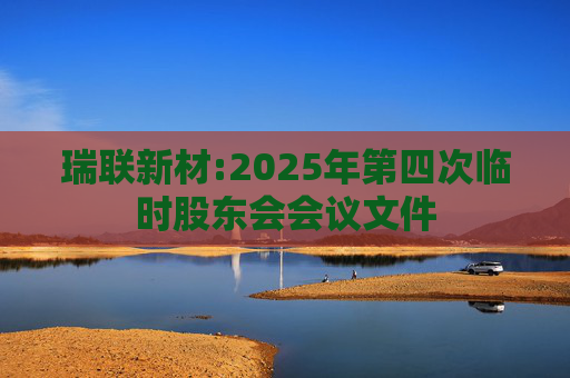 瑞联新材:2025年第四次临时股东会会议文件