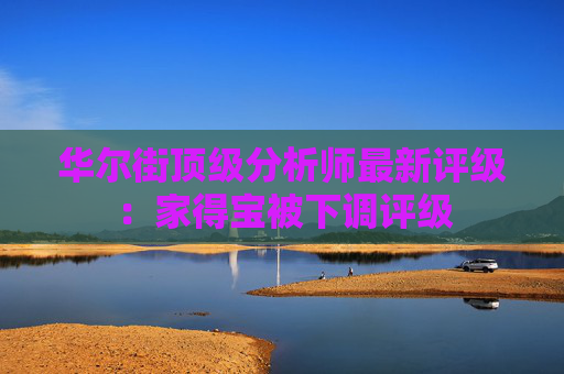 华尔街顶级分析师最新评级：家得宝被下调评级