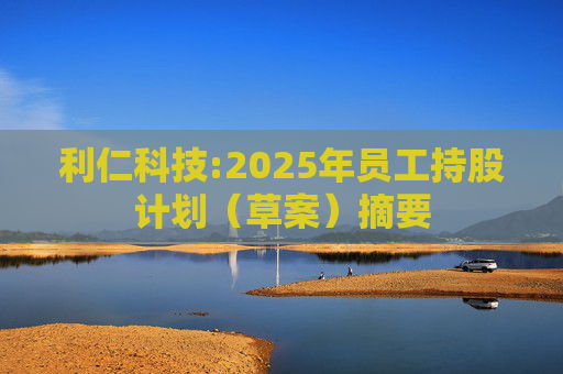 利仁科技:2025年员工持股计划(草案)摘要
