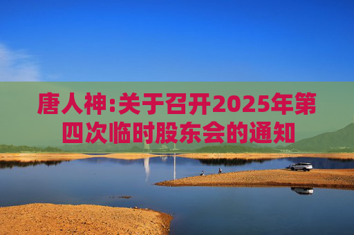 唐人神:关于召开2025年第四次临时股东会的通知