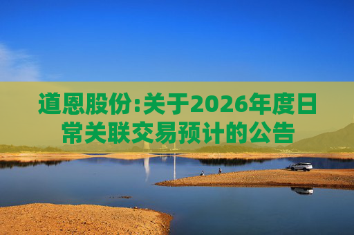 道恩股份:关于2026年度日常关联交易预计的公告