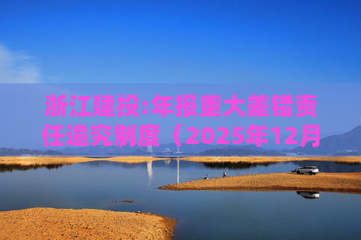 浙江建投:年报重大差错责任追究制度(2025年12月)