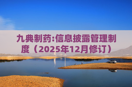 九典制药:信息披露管理制度（2025年12月修订）