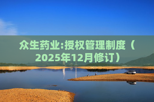 众生药业:授权管理制度（2025年12月修订）