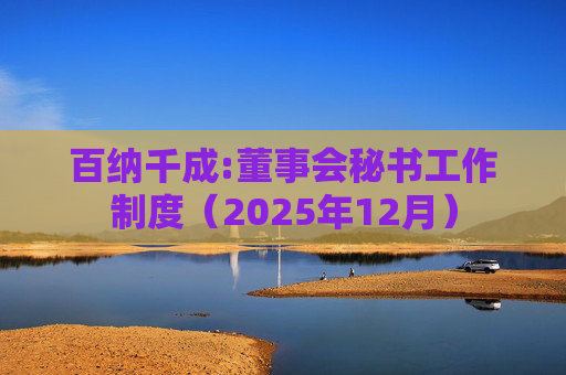 百纳千成:董事会秘书工作制度（2025年12月）