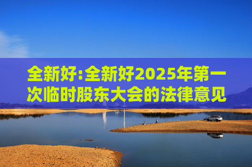 全新好:全新好2025年第一次临时股东大会的法律意见书