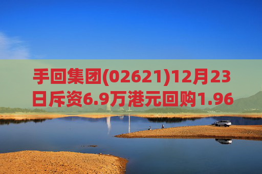 手回集团(02621)12月23日斥资6.9万港元回购1.96万股