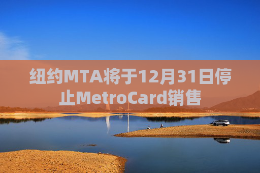 纽约MTA将于12月31日停止MetroCard销售