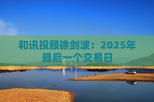 和讯投顾徐剑波：2025年最后一个交易日