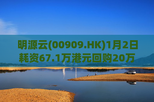 明源云(00909.HK)1月2日耗资67.1万港元回购20万股  第1张