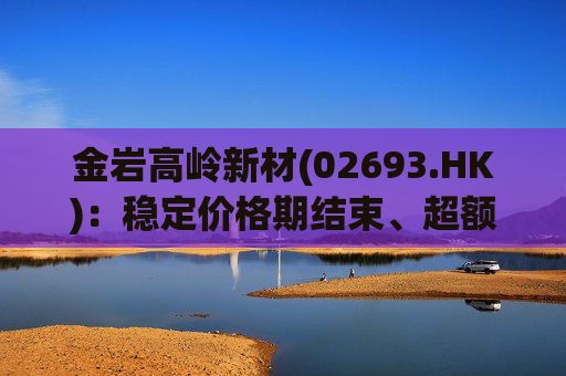 金岩高岭新材(02693.HK)：稳定价格期结束、超额配股权失效