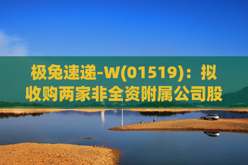 极兔速递-W(01519):拟收购两家非全资附属公司股权 第1张 极兔速递-W(01519):拟收购两家非全资附属公司股权 第1张