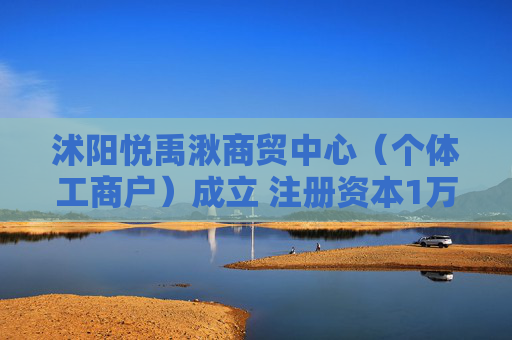 沭阳悦禹湫商贸中心（个体工商户）成立 注册资本1万人民币