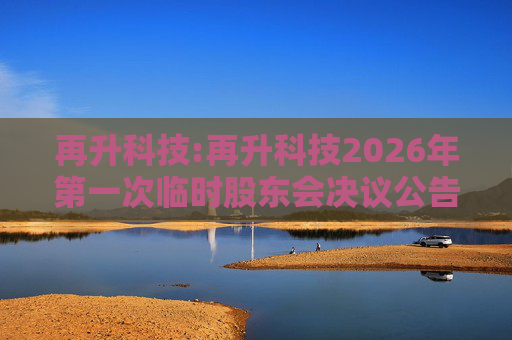 再升科技:再升科技2026年第一次临时股东会决议公告