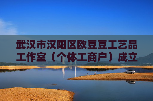 武汉市汉阳区欧豆豆工艺品工作室(个体工商户)成立 注册资本1万人民币 第1张 武汉市汉阳区欧豆豆工艺品工作室(个体工商户)成立 注册资本1万人民币 第1张