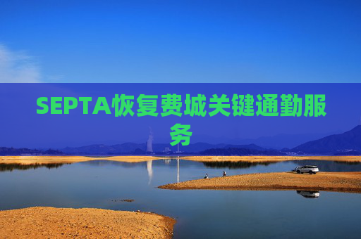 SEPTA恢复费城关键通勤服务