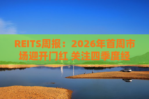 REITS周报：2026年首周市场迎开门红 关注四季度经营表现分化