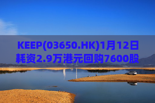 KEEP(03650.HK)1月12日耗资2.9万港元回购7600股
