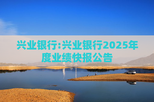 兴业银行:兴业银行2025年度业绩快报公告
