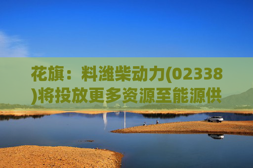 花旗：料潍柴动力(02338)将投放更多资源至能源供应领域 评级升至“买入”