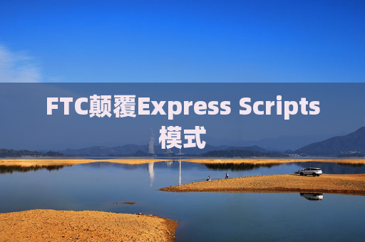 FTC颠覆Express Scripts模式