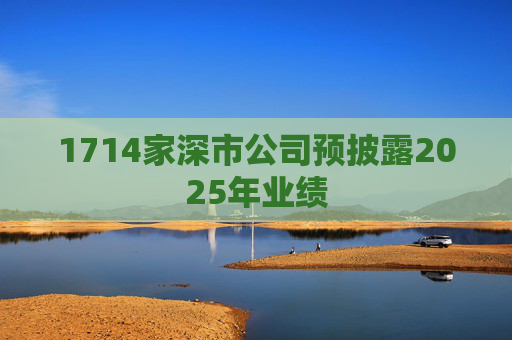 1714家深市公司预披露2025年业绩