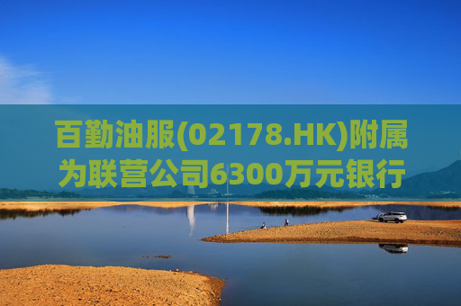 百勤油服(02178.HK)附属为联营公司6300万元银行贷款提供担保
