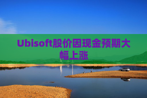 Ubisoft股价因现金预期大幅上涨
