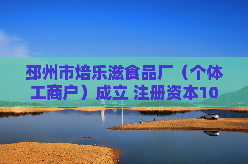 邳州市焙乐滋食品厂（个体工商户）成立 注册资本10万人民币