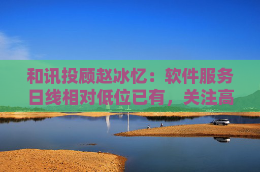 和讯投顾赵冰忆：软件服务日线相对低位已有，关注高位的实现  第1张