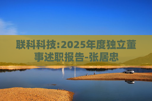 联科科技:2025年度独立董事述职报告-张居忠  第1张