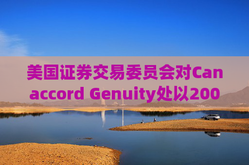 美国证券交易委员会对Canaccord Genuity处以2000万美元罚款