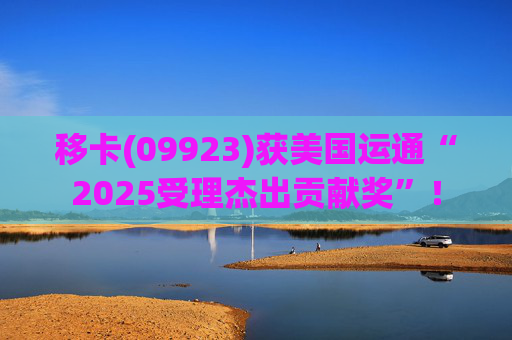 移卡(09923)获美国运通“2025受理杰出贡献奖”！