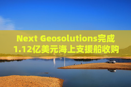 Next Geosolutions完成1.12亿美元海上支援船收购