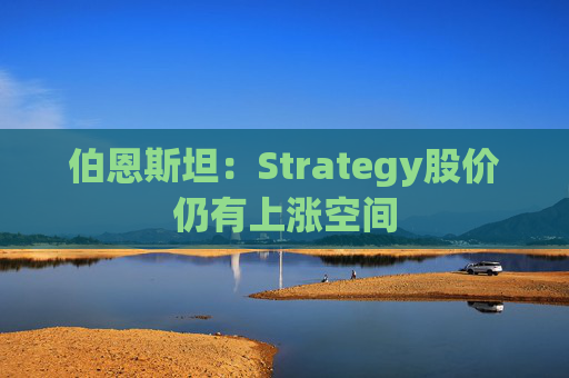 伯恩斯坦：Strategy股价仍有上涨空间