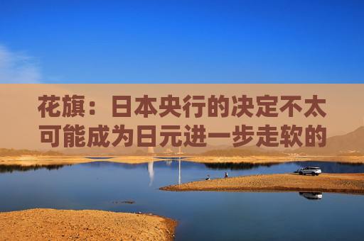 花旗：日本央行的决定不太可能成为日元进一步走软的催化剂