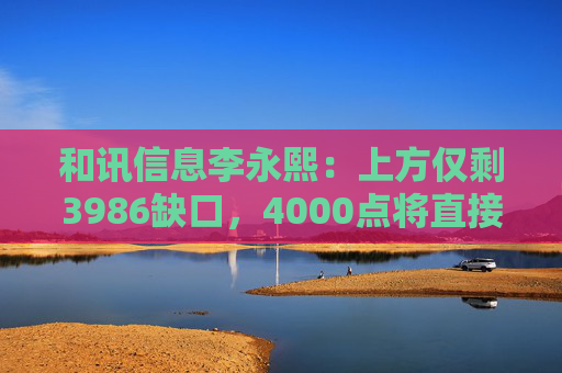 和讯信息李永熙：上方仅剩3986缺口，4000点将直接突破