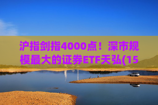 沪指剑指4000点！深市规模最大的证券ETF天弘(159841)标的指数大涨近4%，估值低于近十年90%时间