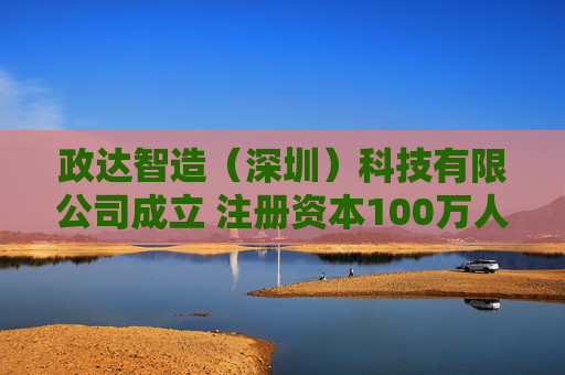 政达智造（深圳）科技有限公司成立 注册资本100万人民币  第1张