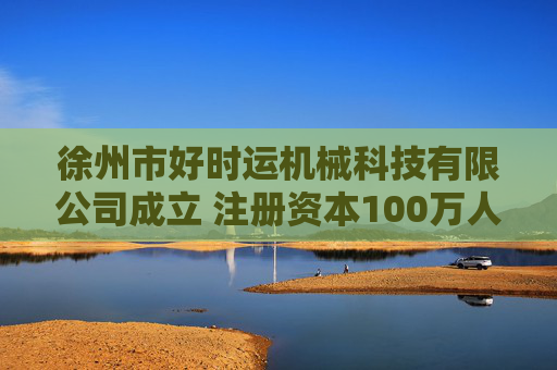 徐州市好时运机械科技有限公司成立 注册资本100万人民币 第1张 徐州市好时运机械科技有限公司成立 注册资本100万人民币 第1张